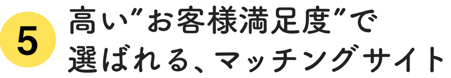 高い”お客様満足度”で選ばれる、マッチングサイト