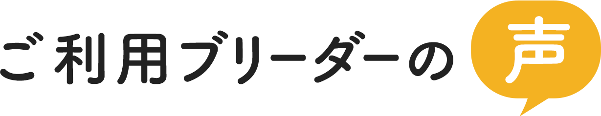 ご利用ブリーダーの声